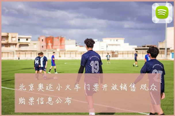 北京奥运小火车门票开放销售 观众购票信息公布