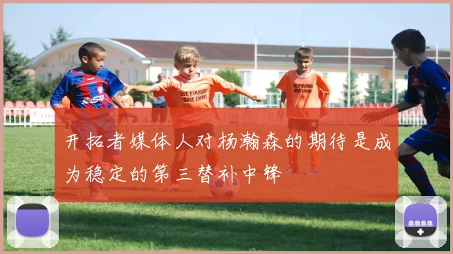 开拓者媒体人对杨瀚森的期待是成为稳定的第三替补中锋